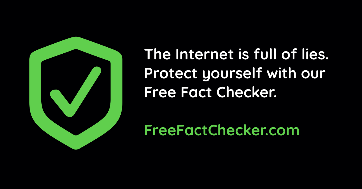 The Internet is Full of Lies. Protect Yourself with our Free Fact Checker